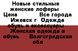 Новые стильные , женские лоферы. › Цена ­ 5 800 - Все города, Ижевск г. Одежда, обувь и аксессуары » Женская одежда и обувь   . Волгоградская обл.